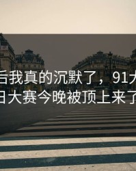 看到最后我真的沉默了，91大事件每日大赛今晚被顶上来了！